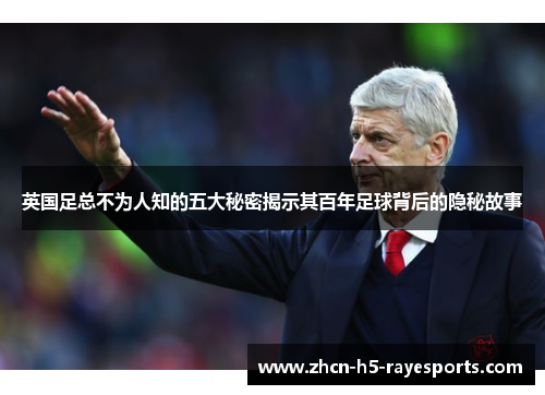 英国足总不为人知的五大秘密揭示其百年足球背后的隐秘故事 英国足总不为人知的五大秘密揭示其百年足球背后的隐秘故事