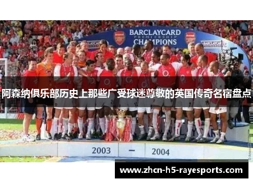 阿森纳俱乐部历史上那些广受球迷尊敬的英国传奇名宿盘点 阿森纳俱乐部历史上那些广受球迷尊敬的英国传奇名宿盘点