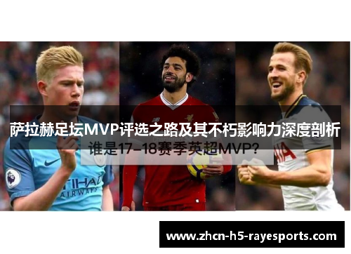萨拉赫足坛MVP评选之路及其不朽影响力深度剖析