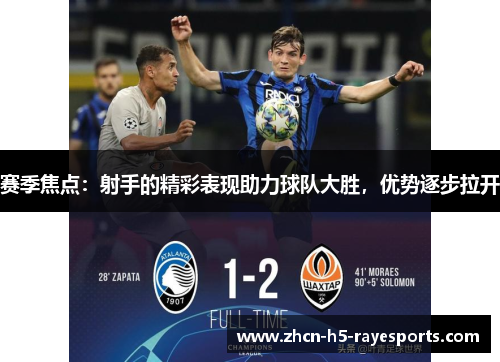 赛季焦点:射手的精彩表现助力球队大胜,优势逐步拉开 赛季焦点:射手的精彩表现助力球队大胜,优势逐步拉开