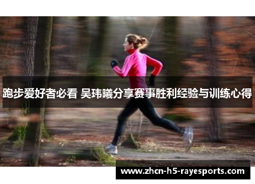 跑步爱好者必看 吴玮曦分享赛事胜利经验与训练心得