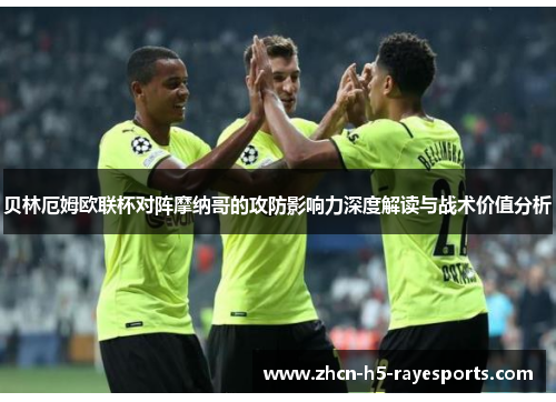 贝林厄姆欧联杯对阵摩纳哥的攻防影响力深度解读与战术价值分析 贝林厄姆欧联杯对阵摩纳哥的攻防影响力深度解读与战术价值分析