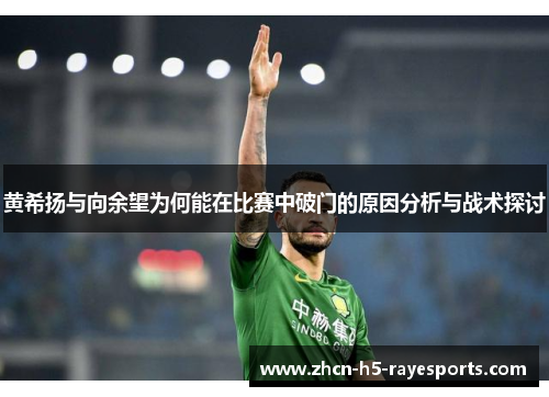 黄希扬与向余望为何能在比赛中破门的原因分析与战术探讨 黄希扬与向余望为何能在比赛中破门的原因分析与战术探讨
